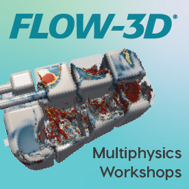 FLOW-3D Multiphysics Workshops